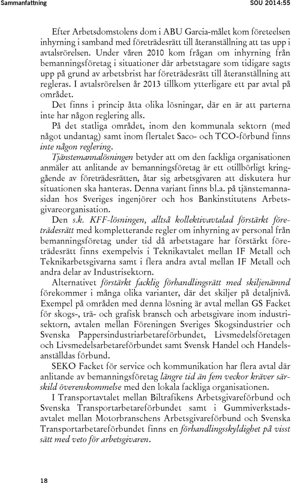 I avtalsrörelsen år 2013 tillkom ytterligare ett par avtal på området. Det finns i princip åtta olika lösningar, där en är att parterna inte har någon reglering alls.