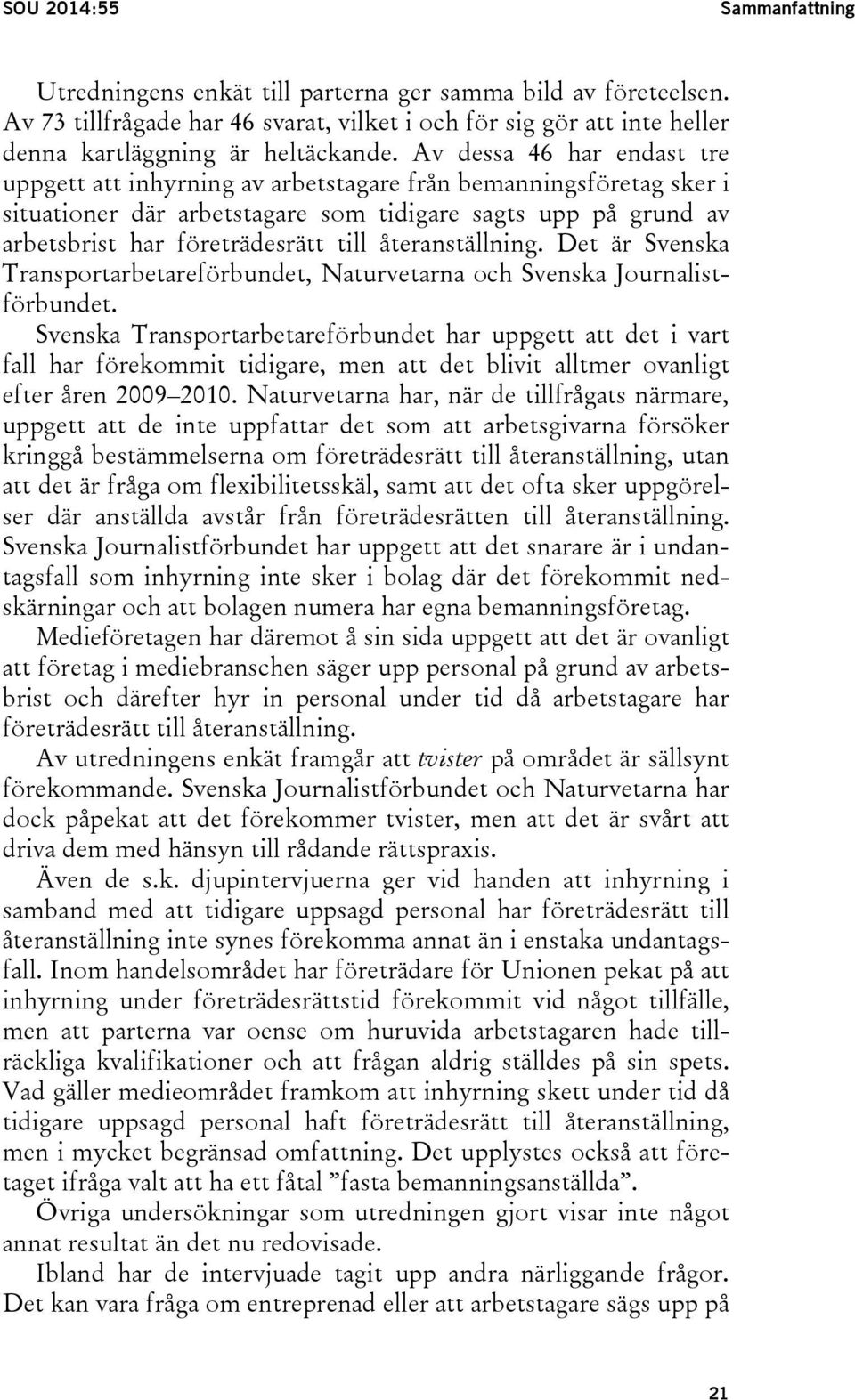 återanställning. Det är Svenska Transportarbetareförbundet, Naturvetarna och Svenska Journalistförbundet.