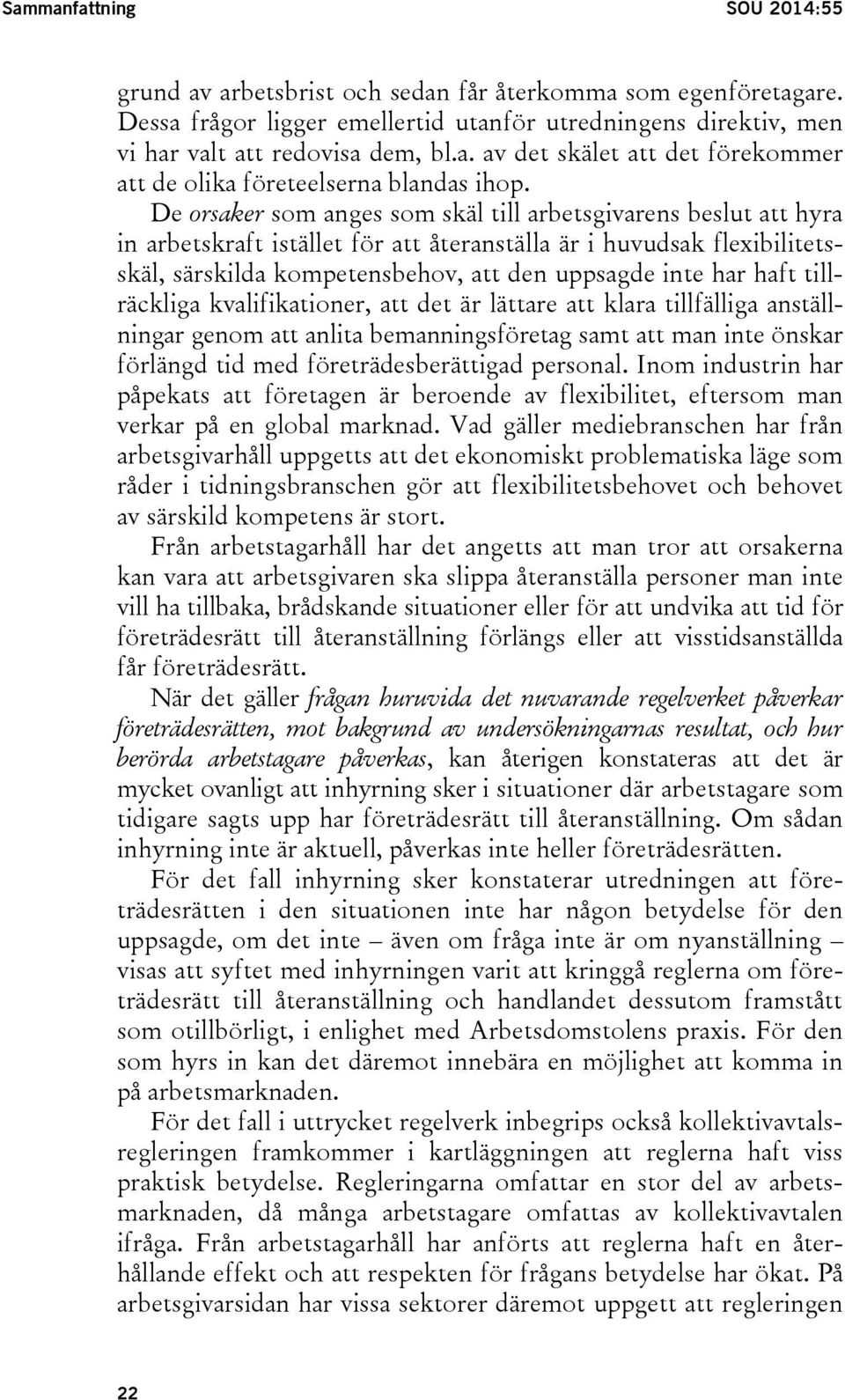 haft tillräckliga kvalifikationer, att det är lättare att klara tillfälliga anställningar genom att anlita bemanningsföretag samt att man inte önskar förlängd tid med företrädesberättigad personal.