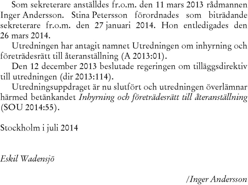 Den 12 december 2013 beslutade regeringen om tilläggsdirektiv till utredningen (dir 2013:114).