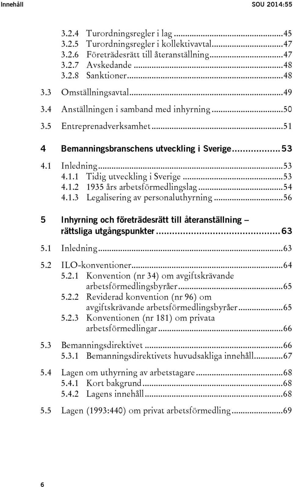 .. 54 4.1.3 Legalisering av personaluthyrning... 56 5 Inhyrning och företrädesrätt till återanställning rättsliga utgångspunkter... 63 5.1 Inledning... 63 5.2 