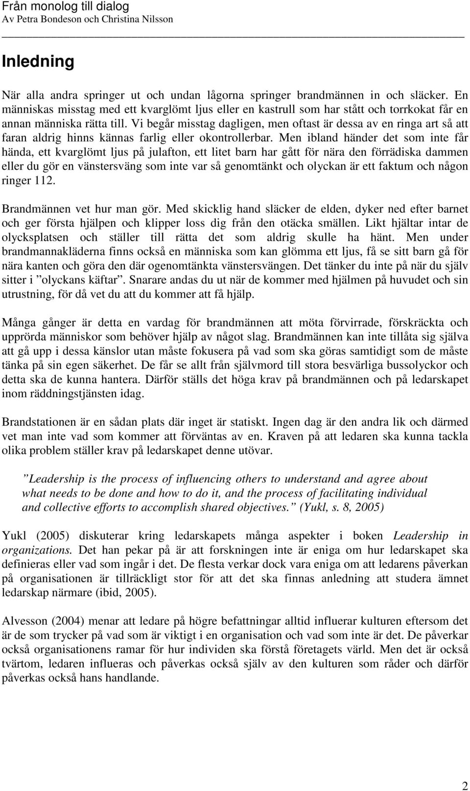 Vi begår misstag dagligen, men oftast är dessa av en ringa art så att faran aldrig hinns kännas farlig eller okontrollerbar.