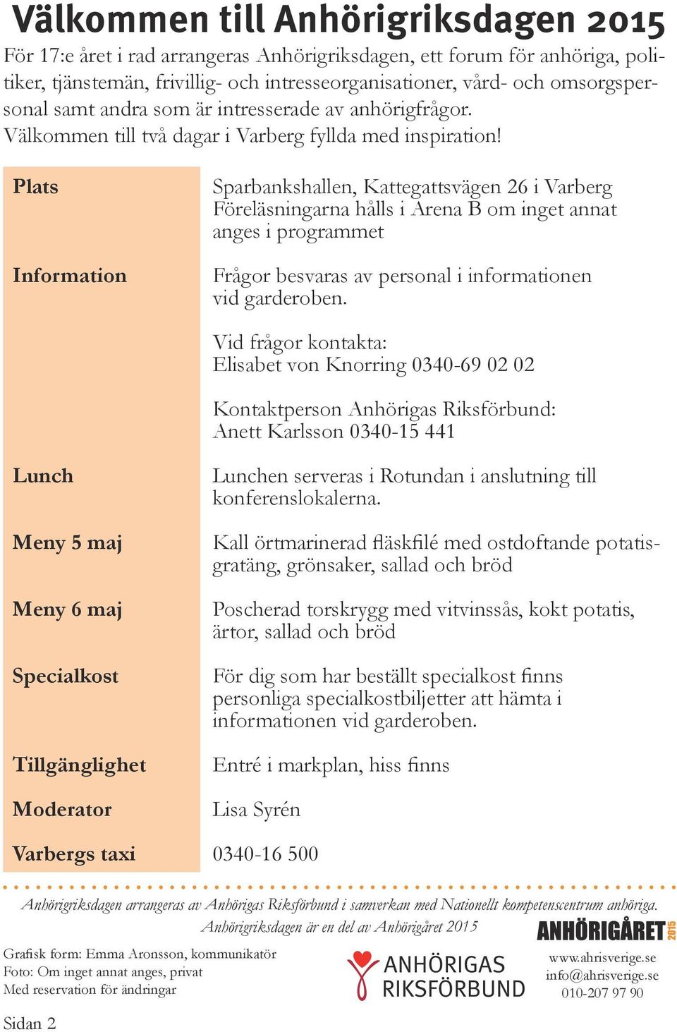 Plats Information Sparbankshallen, Kattegattsvägen 26 i Varberg Föreläsningarna hålls i Arena B om inget annat anges i programmet Frågor besvaras av personal i informationen vid garderoben.