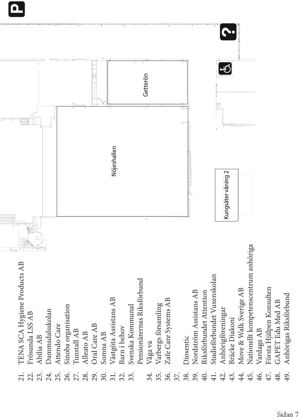 Zafe Care Systems AB 37. 38. Diosentic Diocentic 39. Nordström Assistans AB 40. Riksförbundet Attention 41. Studieförbundet Vuxenskolan 42. Anhörigföreningar 43.