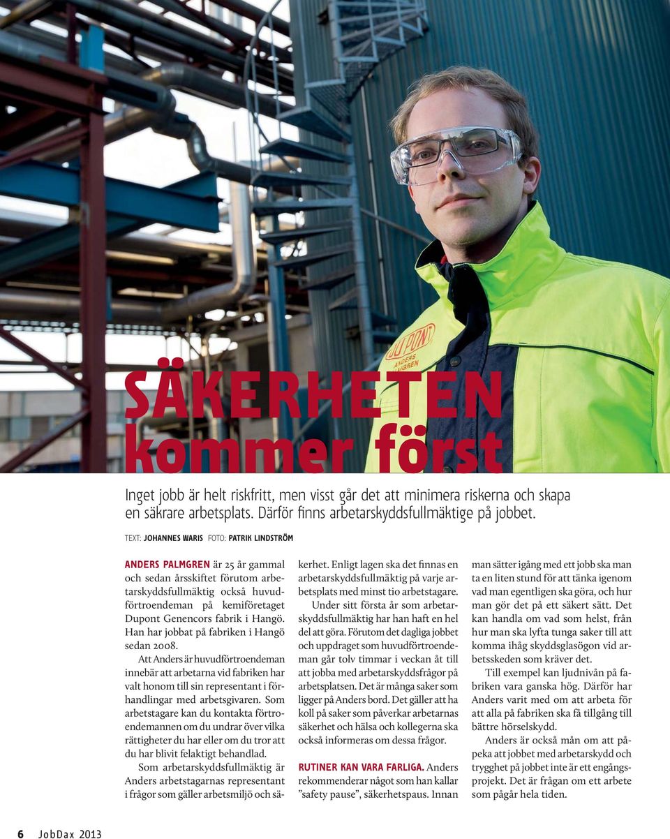 Hangö. Han har jobbat på fabriken i Hangö sedan 2008. Att Anders är huvudförtroendeman innebär att arbetarna vid fabriken har valt honom till sin representant i förhandlingar med arbetsgivaren.
