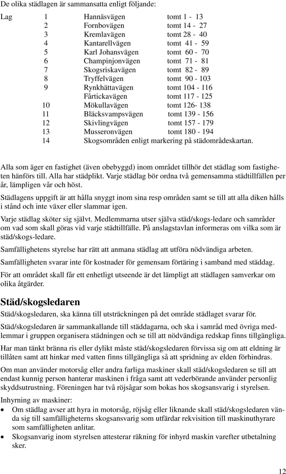 139-156 12 Skivlingvägen tomt 157-179 13 Musseronvägen tomt 180-194 14 Skogsområden enligt markering på städområdeskartan.