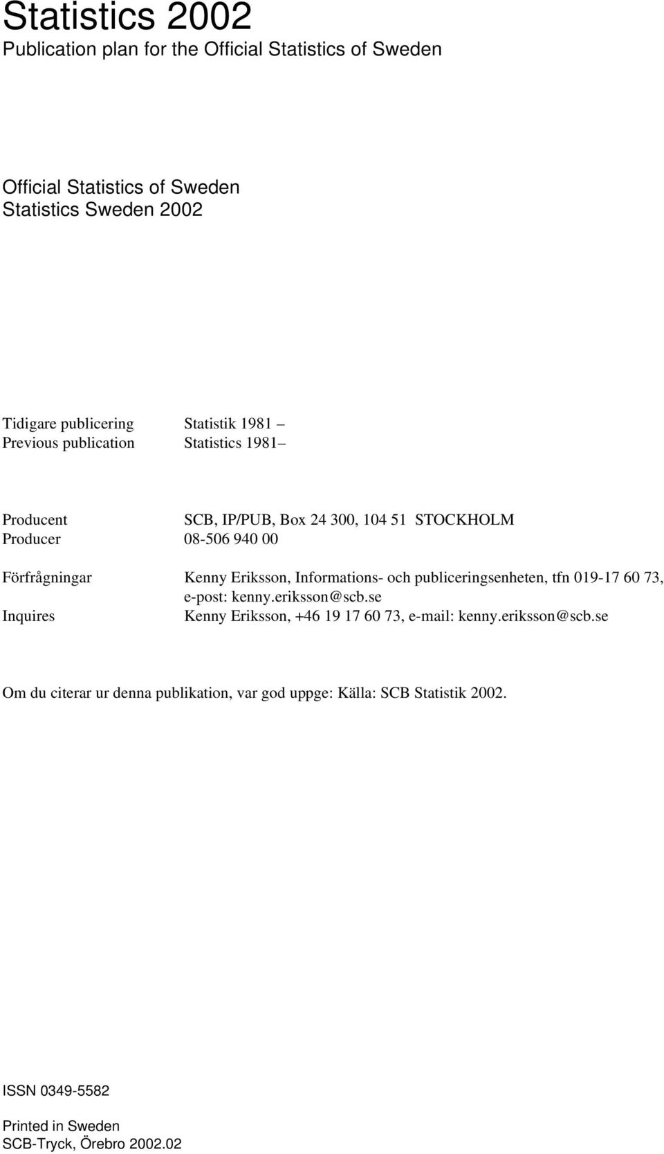 Eriksson, Informations- och publiceringsenheten, tfn 019-17 60 73, e-post: kenny.eriksson@scb.
