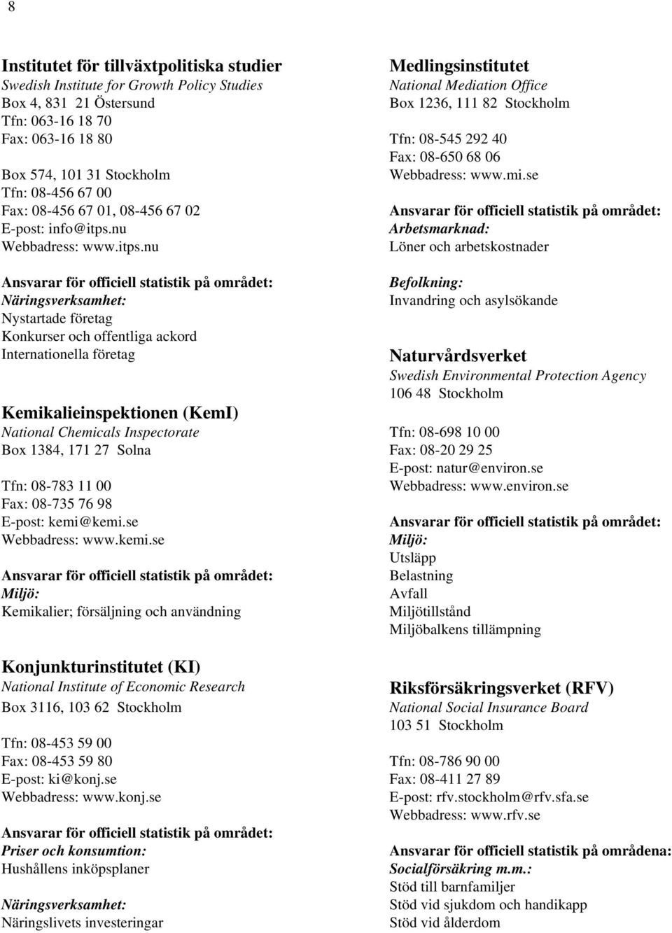 se Tfn: 08-456 67 00 Fax: 08-456 67 01, 08-456 67 02 Ansvarar för officiell statistik på området: E-post: info@itps.