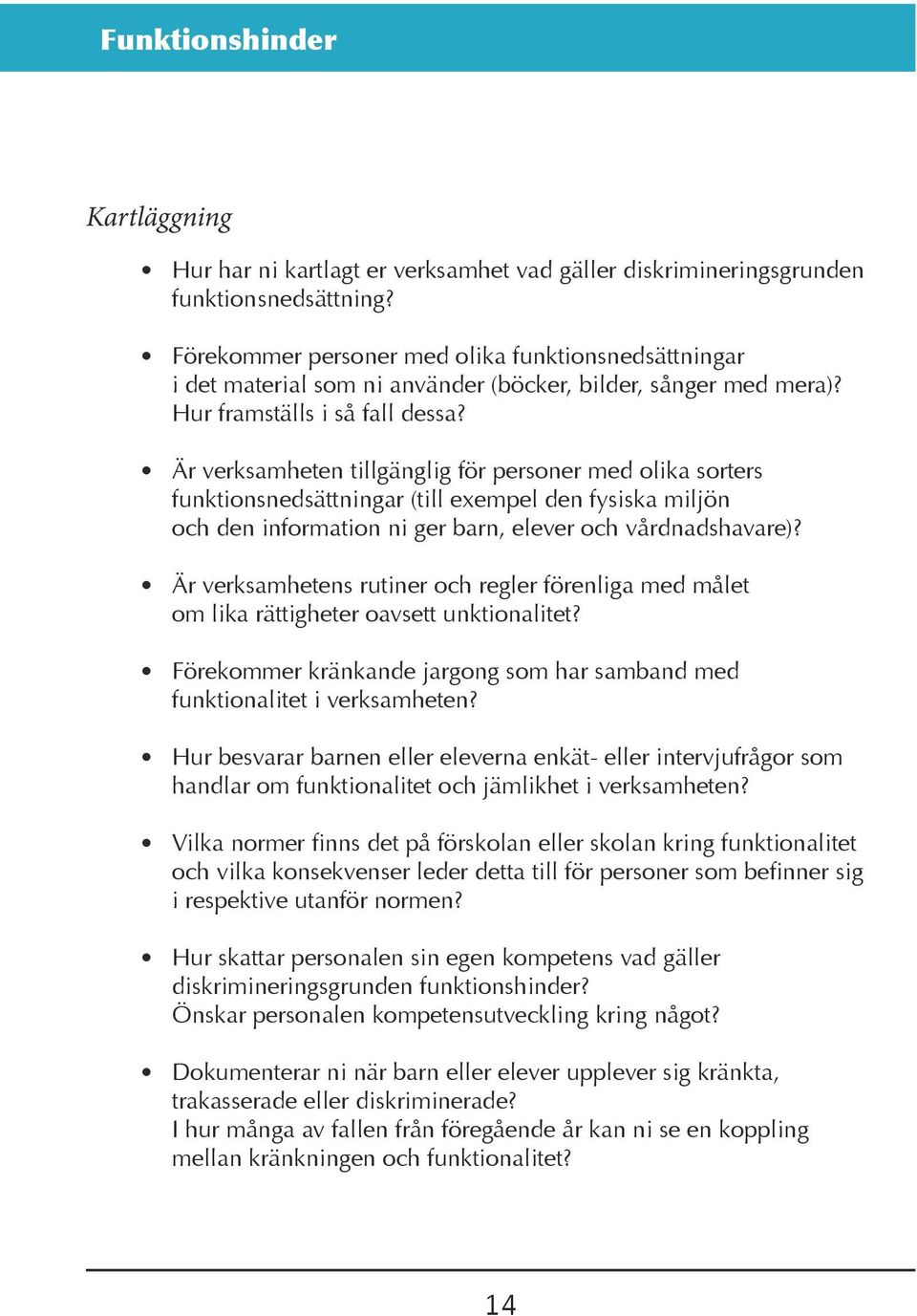 Är verksamheten tillgänglig för personer med olika sorters funktionsnedsättningar (till exempel den fysiska miljön och den information ni ger barn, elever och vårdnadshavare)?