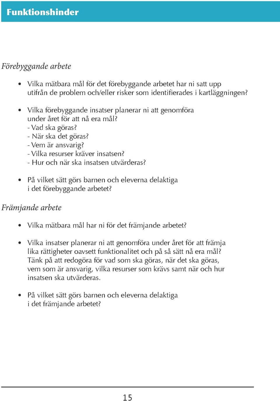 - Hur och när ska insatsen utvärderas? På vilket sätt görs barnen och eleverna delaktiga i det förebyggande arbetet? Främjande arbete Vilka mätbara mål har ni för det främjande arbetet?