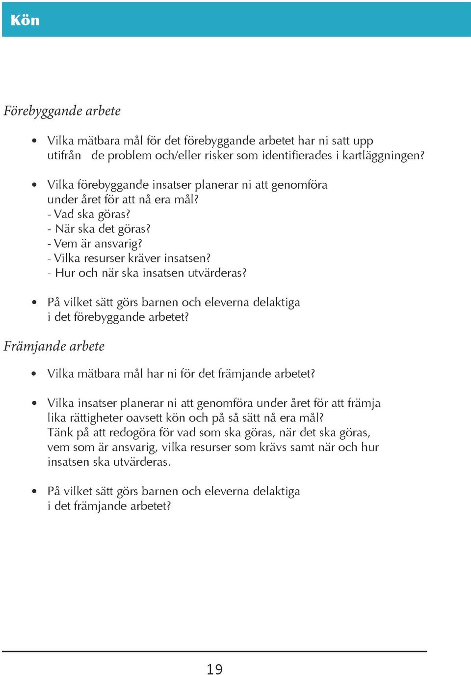 - Hur och när ska insatsen utvärderas? På vilket sätt görs barnen och eleverna delaktiga i det förebyggande arbetet? Främjande arbete Vilka mätbara mål har ni för det främjande arbetet?