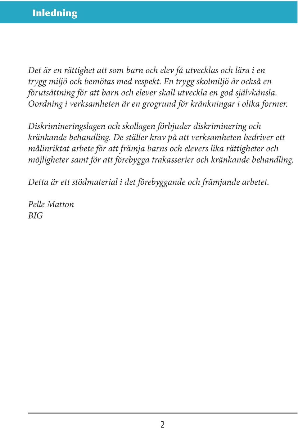 Oordning i verksamheten är en gro grund för kränkningar i olika former. Diskrimineringslagen och skollagen förbjuder diskriminering och kränkande behandling.