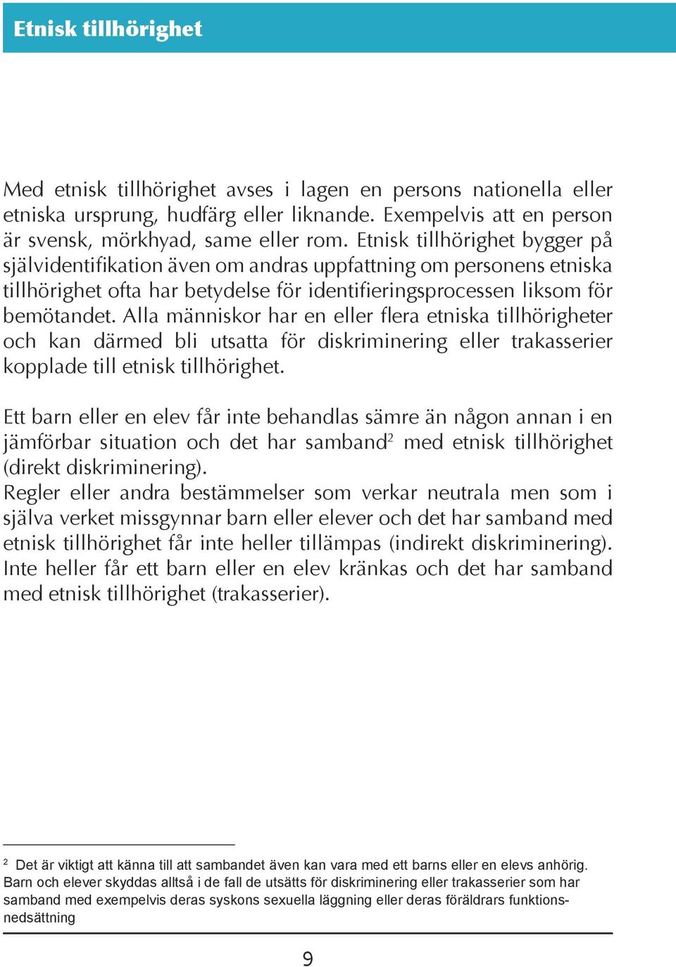 Alla människor har en eller flera etniska tillhörigheter och kan därmed bli utsatta för diskriminering eller trakasserier kopplade till etnisk tillhörighet.