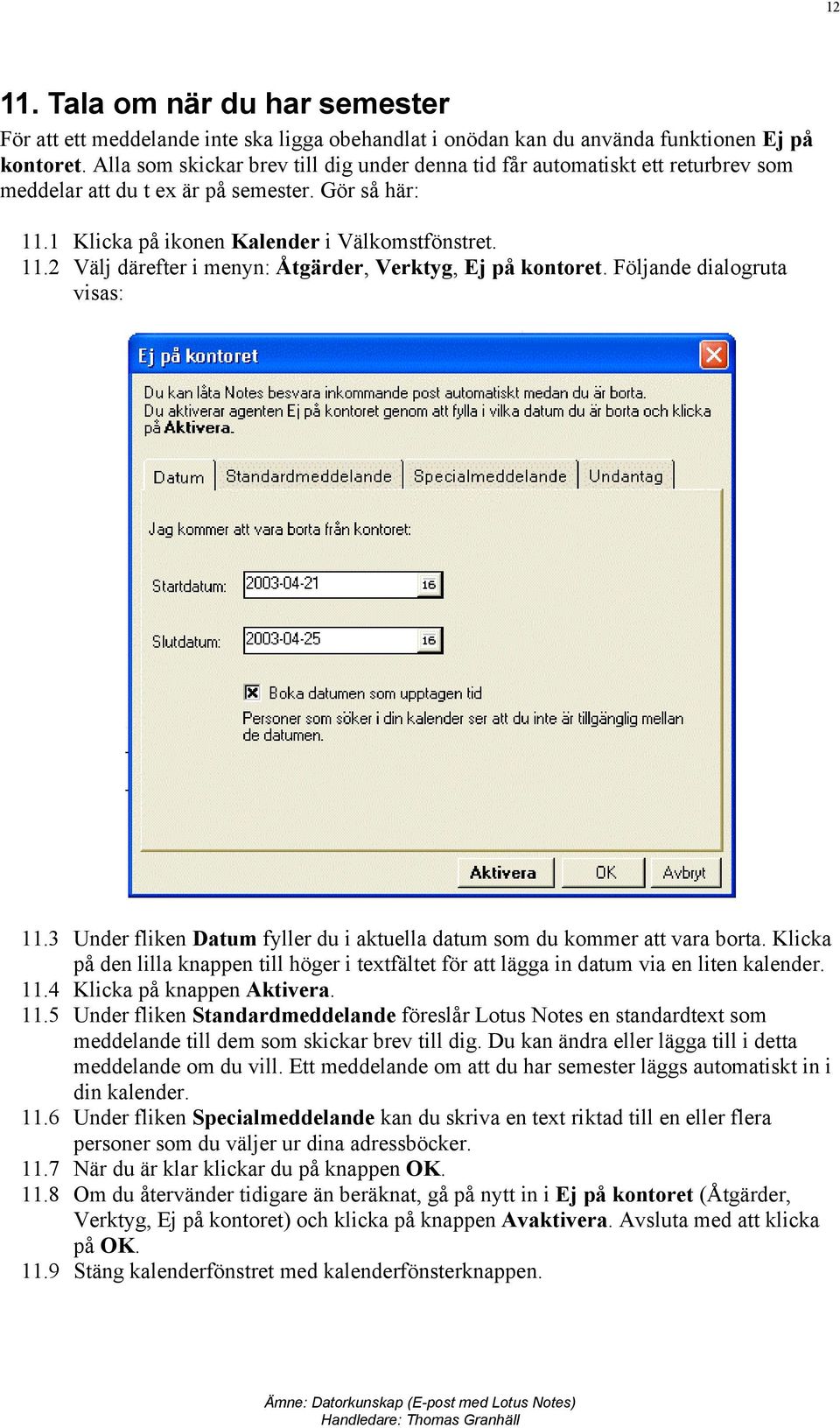 Följande dialogruta visas: 11.3 Under fliken Datum fyller du i aktuella datum som du kommer att vara borta.