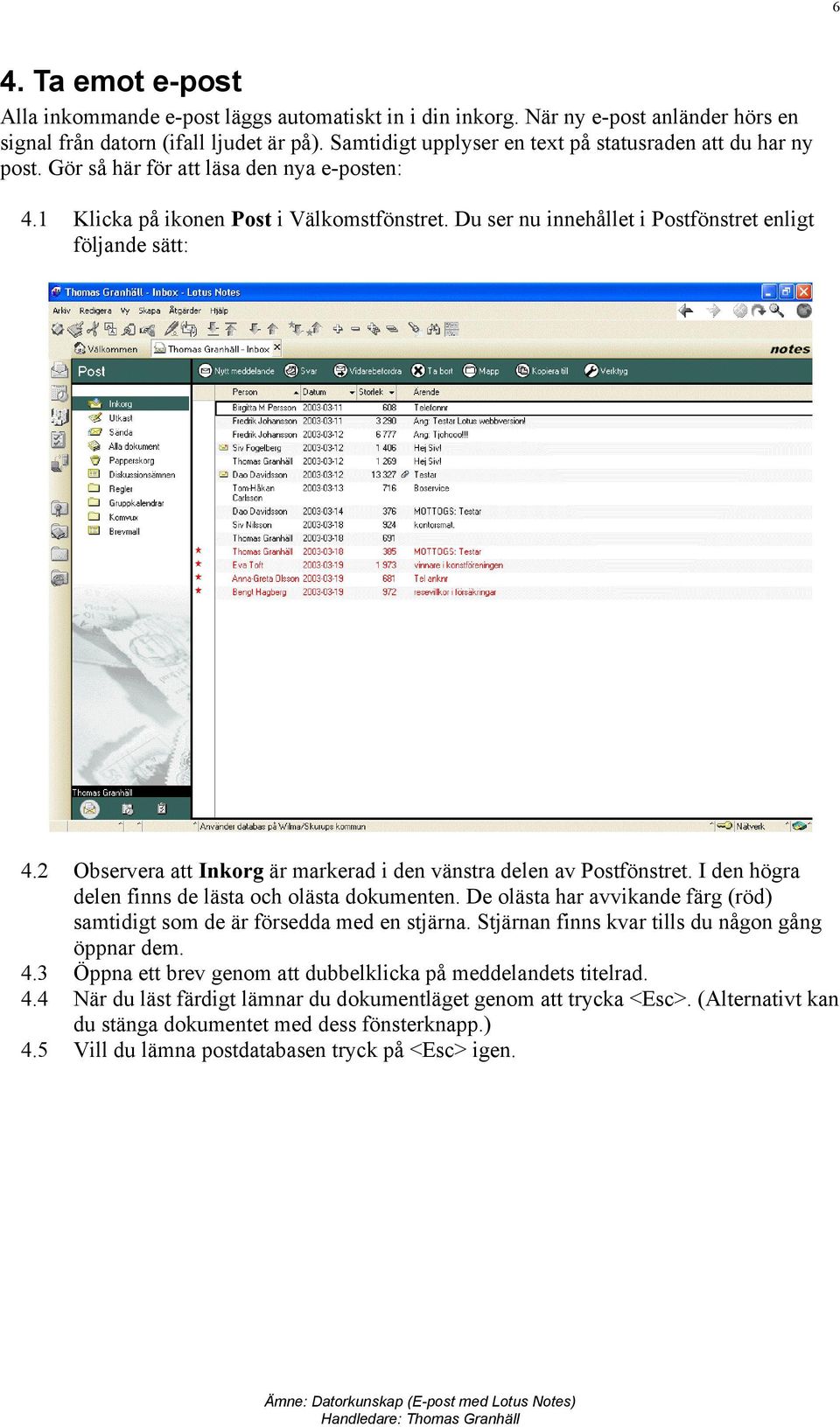 Du ser nu innehållet i Postfönstret enligt följande sätt: 4.2 Observera att Inkorg är markerad i den vänstra delen av Postfönstret. I den högra delen finns de lästa och olästa dokumenten.