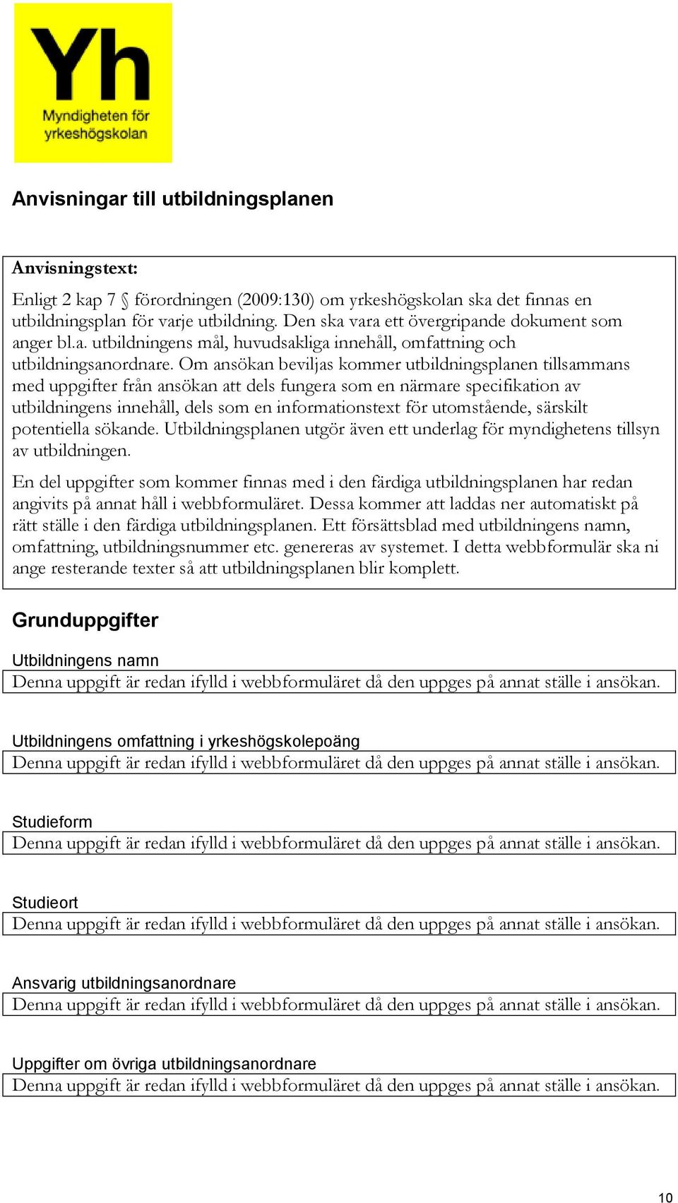 Om ansökan beviljas kommer utbildningsplanen tillsammans med uppgifter från ansökan att dels fungera som en närmare specifikation av utbildningens innehåll, dels som en informationstext för