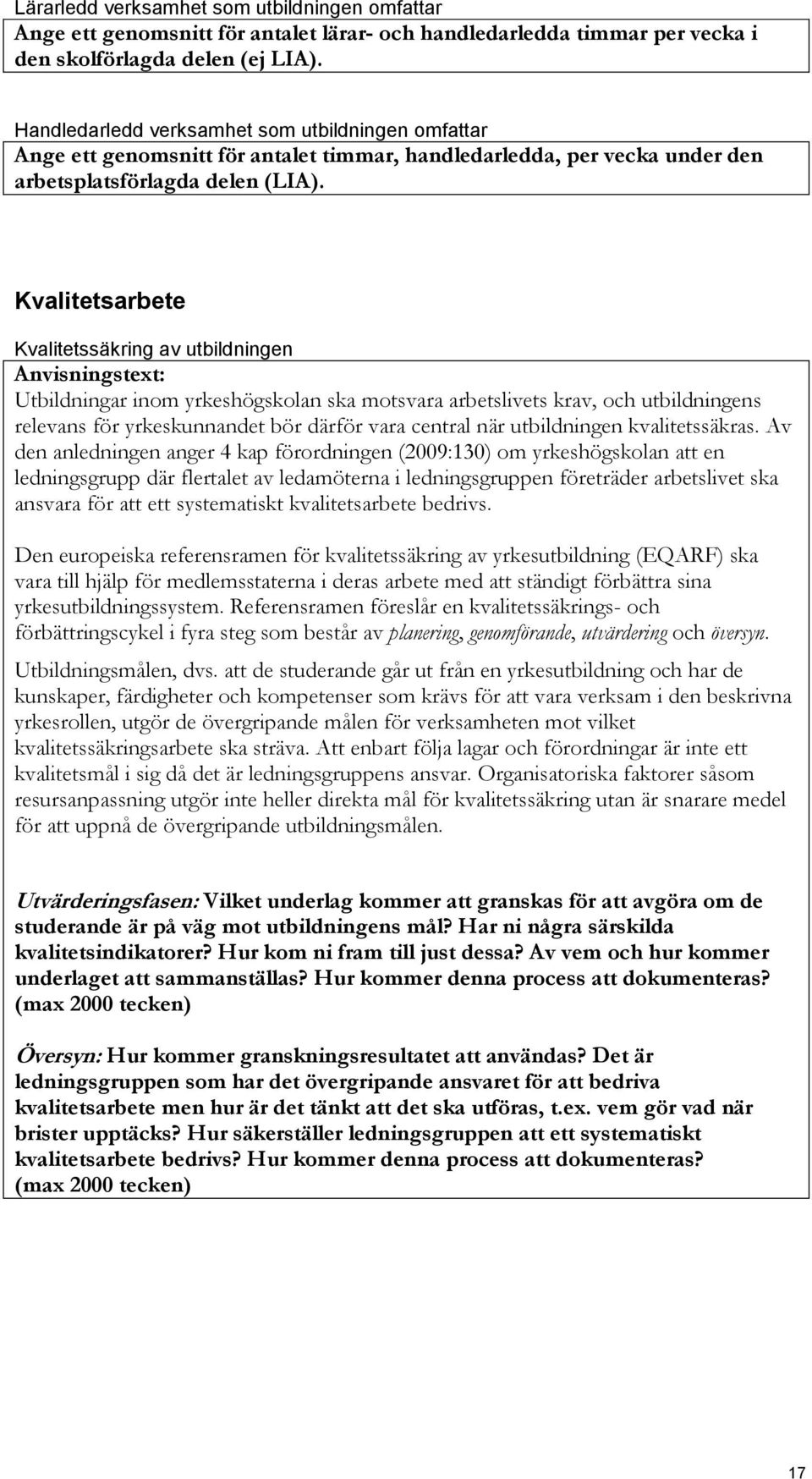 Kvalitetsarbete Kvalitetssäkring av utbildningen Utbildningar inom yrkeshögskolan ska motsvara arbetslivets krav, och utbildningens relevans för yrkeskunnandet bör därför vara central när