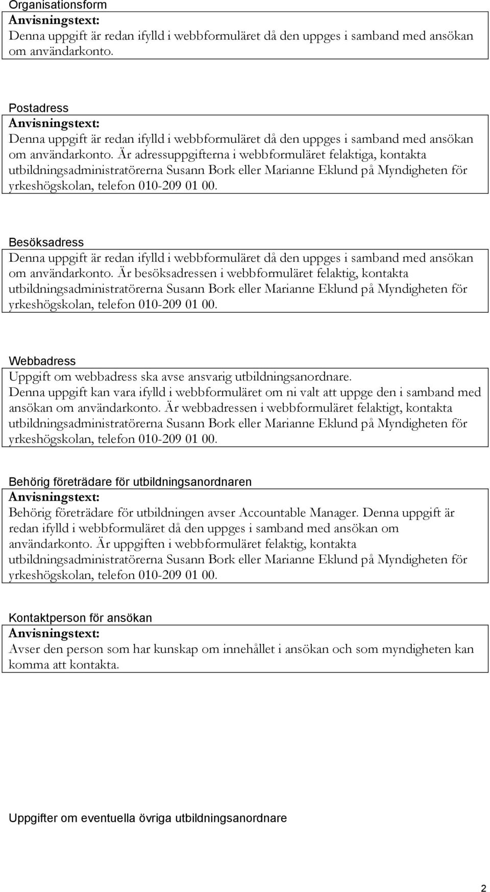 Är adressuppgifterna i webbformuläret felaktiga, kontakta utbildningsadministratörerna Susann Bork eller Marianne Eklund på Myndigheten för yrkeshögskolan, telefon 010-209 01 00.