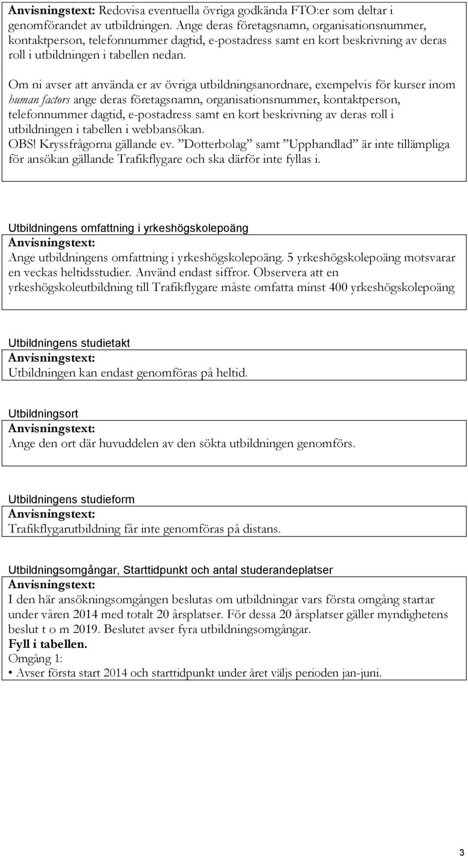 Om ni avser att använda er av övriga utbildningsanordnare, exempelvis för kurser inom human factors ange deras företagsnamn, organisationsnummer, kontaktperson, telefonnummer dagtid, e-postadress