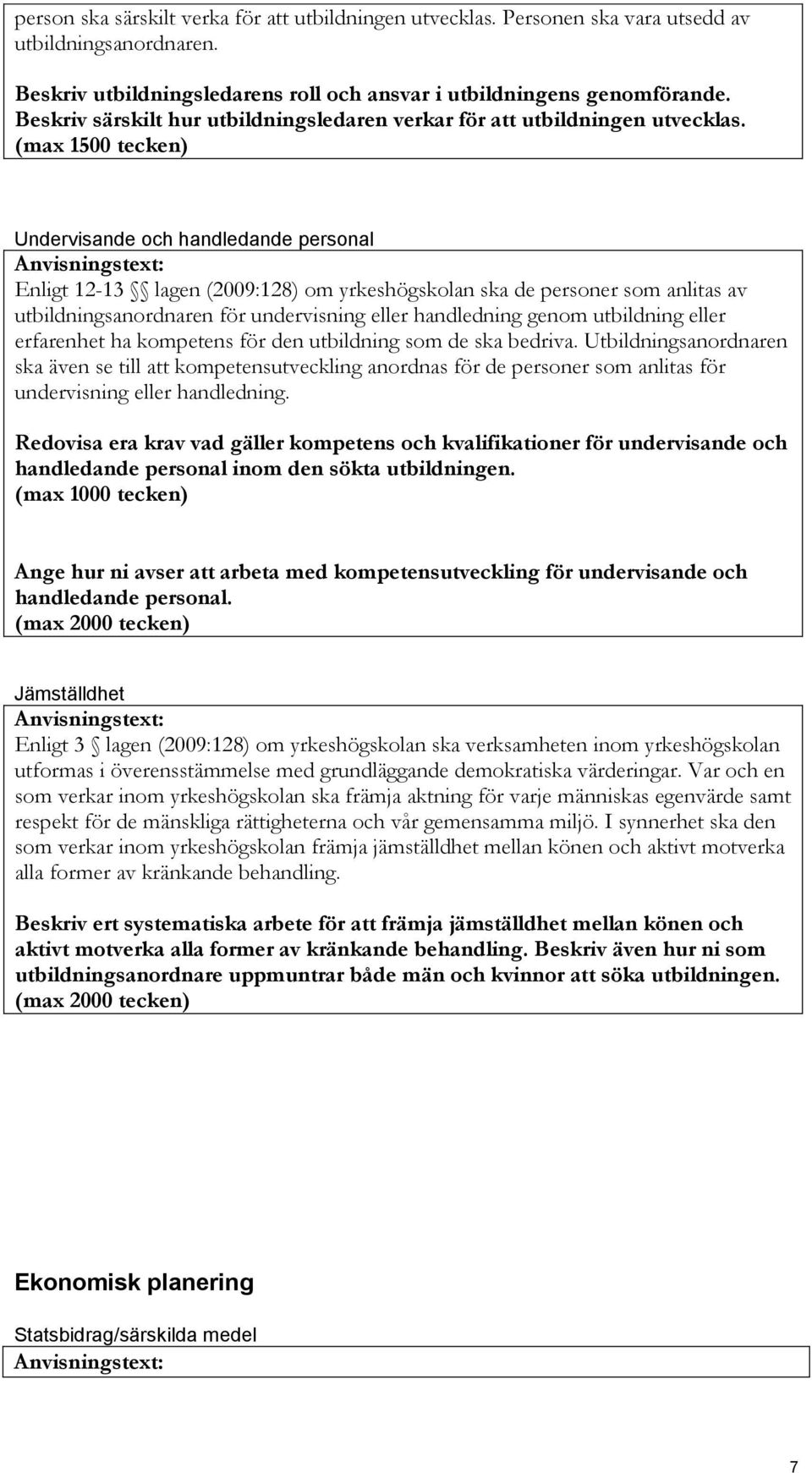 (max 1500 tecken) Undervisande och handledande personal Enligt 12-13 lagen (2009:128) om yrkeshögskolan ska de personer som anlitas av utbildningsanordnaren för undervisning eller handledning genom