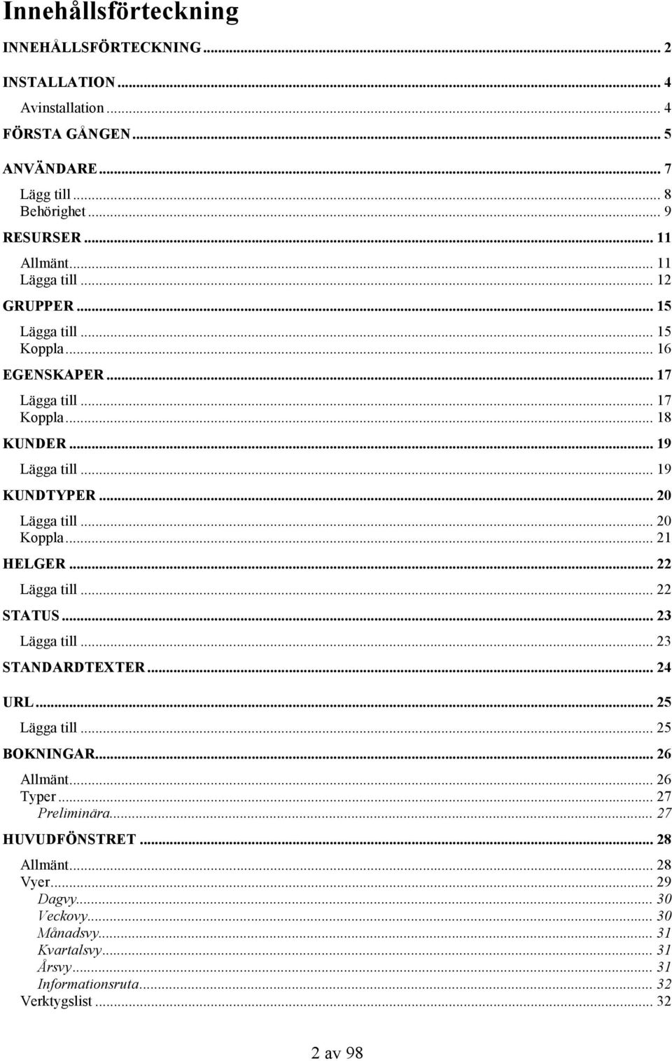 .. 20 Koppla... 21 HELGER... 22 Lägga till... 22 STATUS... 23 Lägga till... 23 STANDARDTEXTER... 24 URL... 25 Lägga till... 25 BOKNINGAR... 26 Allmänt... 26 Typer.