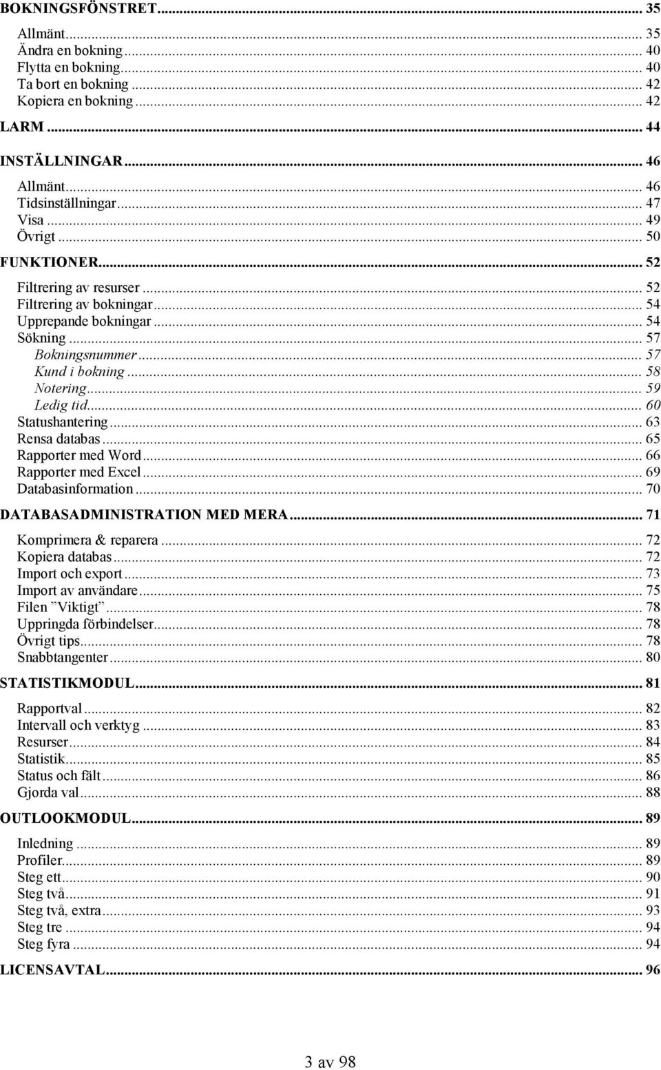 .. 59 Ledig tid... 60 Statushantering... 63 Rensa databas... 65 Rapporter med Word... 66 Rapporter med Excel... 69 Databasinformation... 70 DATABASADMINISTRATION MED MERA... 71 Komprimera & reparera.