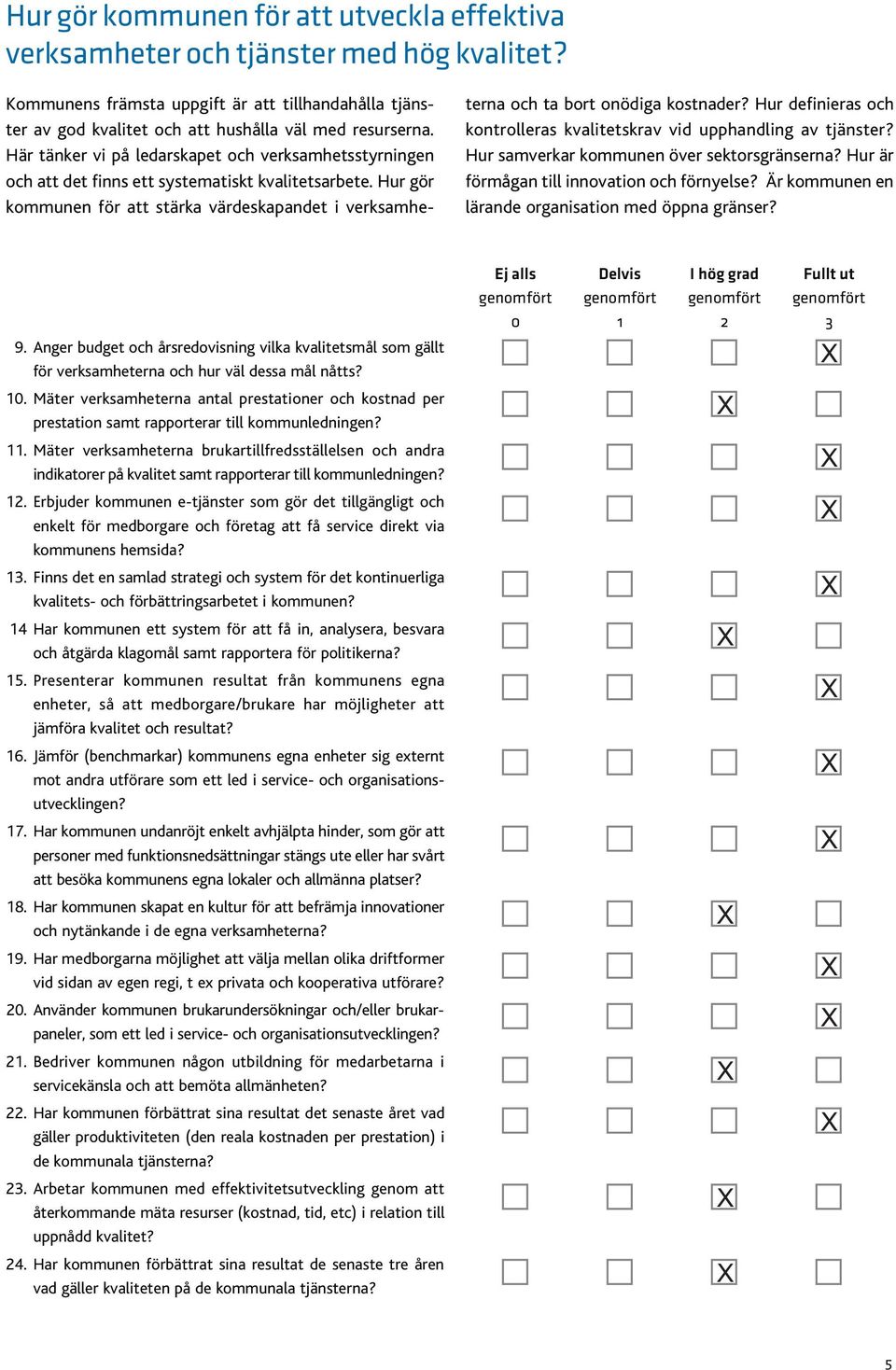 Hur gör kommunen för att stärka värdeskapandet i verksamheterna och ta bort onödiga kostnader? Hur definieras och kontrolleras kvalitetskrav vid upphandling av tjänster?