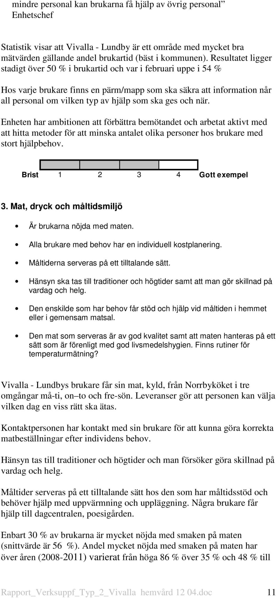 och när. Enheten har ambitionen att förbättra bemötandet och arbetat aktivt med att hitta metoder för att minska antalet olika personer hos brukare med stort hjälpbehov. Brist 1 2 3 4 Gott exempel 3.