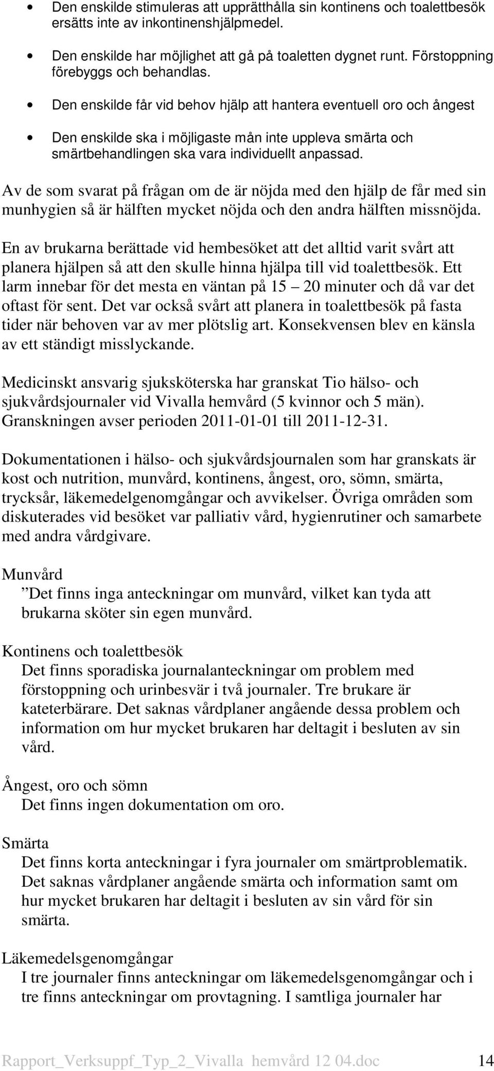 Den enskilde får vid behov hjälp att hantera eventuell oro och ångest Den enskilde ska i möjligaste mån inte uppleva smärta och smärtbehandlingen ska vara individuellt anpassad.