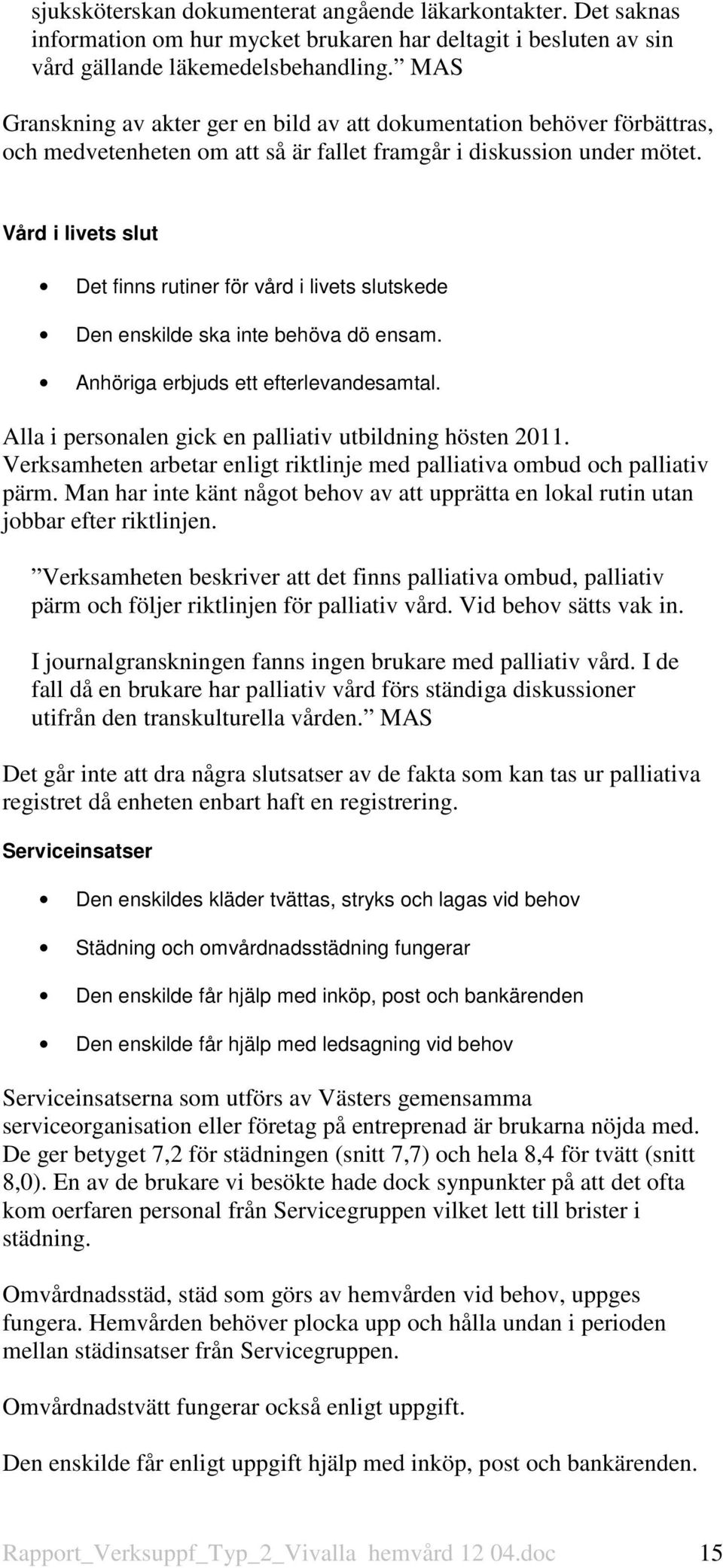 Vård i livets slut Det finns rutiner för vård i livets slutskede Den enskilde ska inte behöva dö ensam. Anhöriga erbjuds ett efterlevandesamtal.