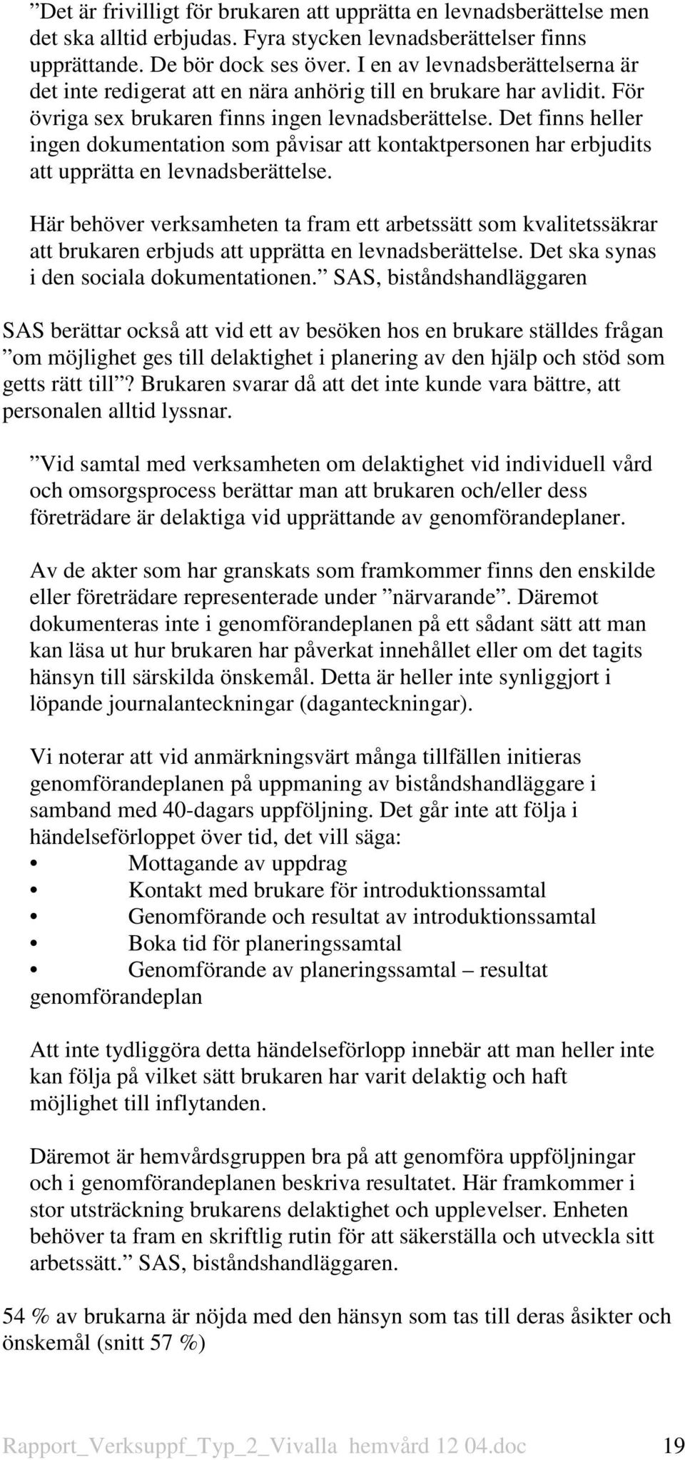 Det finns heller ingen dokumentation som påvisar att kontaktpersonen har erbjudits att upprätta en levnadsberättelse.