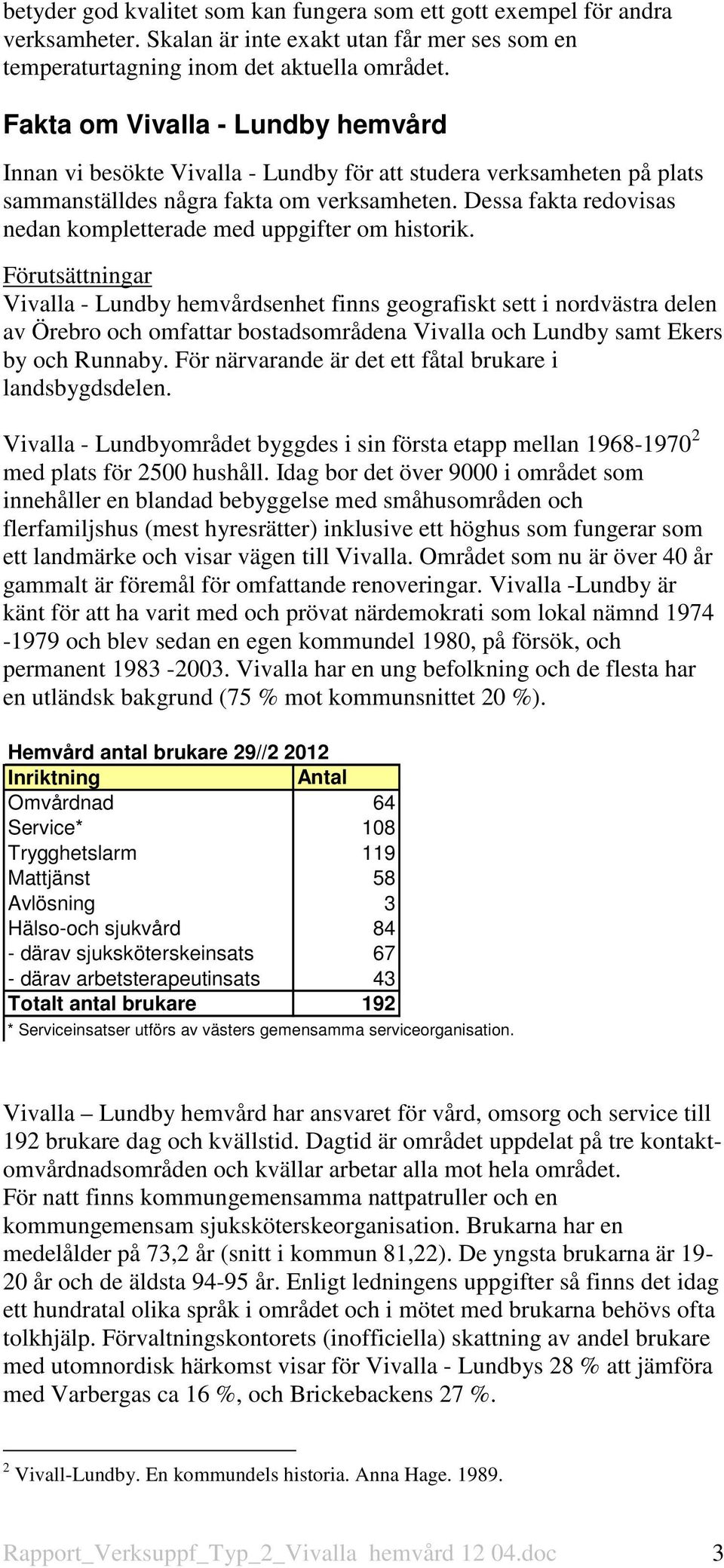 Dessa fakta redovisas nedan kompletterade med uppgifter om historik.