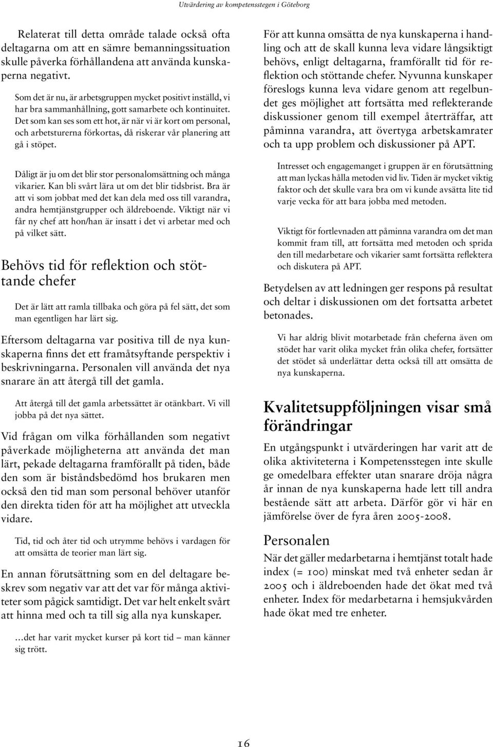 Det som kan ses som ett hot, är när vi är kort om personal, och arbetsturerna förkortas, då riskerar vår planering att gå i stöpet. Dåligt är ju om det blir stor personalomsättning och många vikarier.