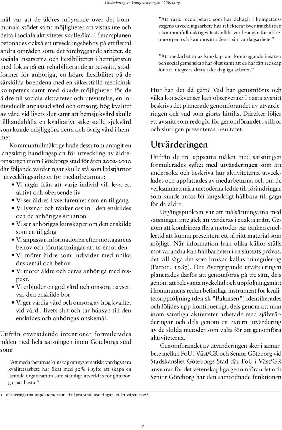 rehabiliterande arbetssätt, stödformer för anhöriga, en högre flexibilitet på de särskilda boendena med en säkerställd medicinsk kompetens samt med ökade möjligheter för de äldre till sociala