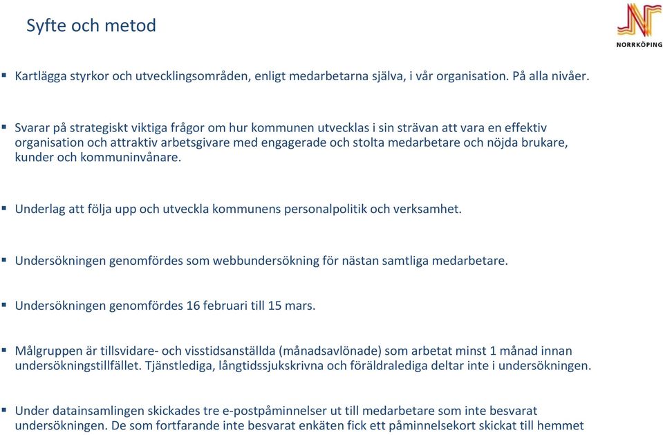 kunder och kommuninvånare. Underlag att följa upp och utveckla kommunens personalpolitik och verksamhet. Undersökningen genomfördes som webbundersökning för nästan samtliga medarbetare.