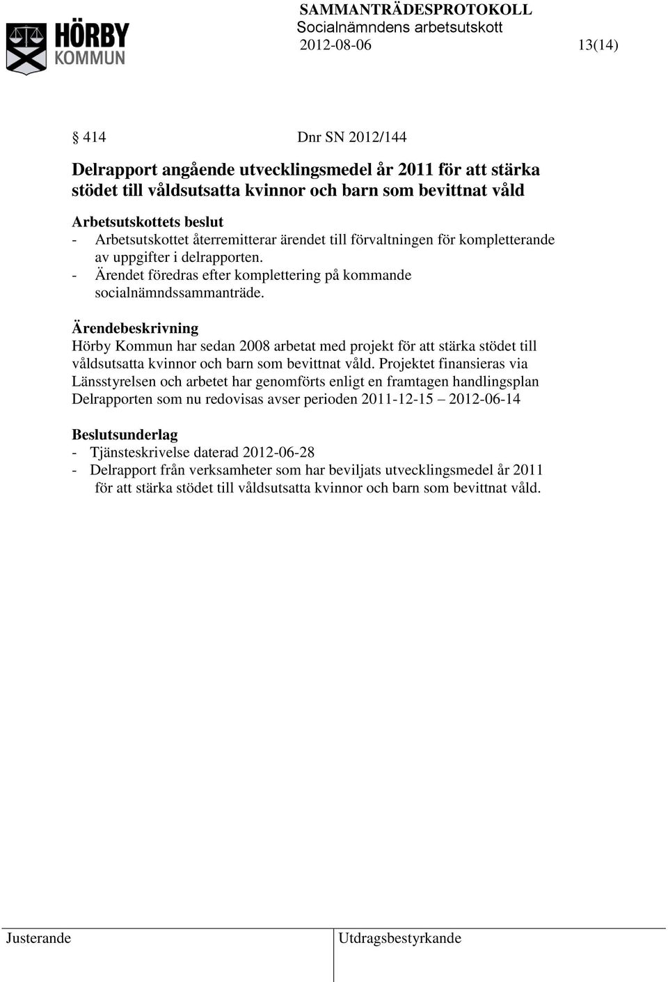 Ärendebeskrivning Hörby Kommun har sedan 2008 arbetat med projekt för att stärka stödet till våldsutsatta kvinnor och barn som bevittnat våld.