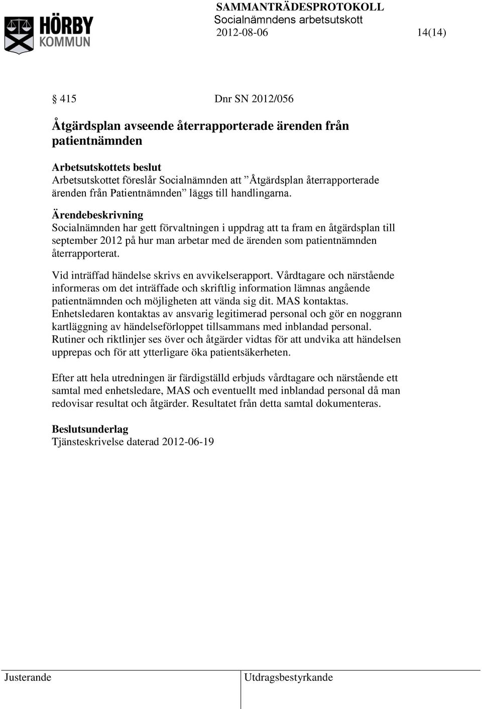 Ärendebeskrivning Socialnämnden har gett förvaltningen i uppdrag att ta fram en åtgärdsplan till september 2012 på hur man arbetar med de ärenden som patientnämnden återrapporterat.