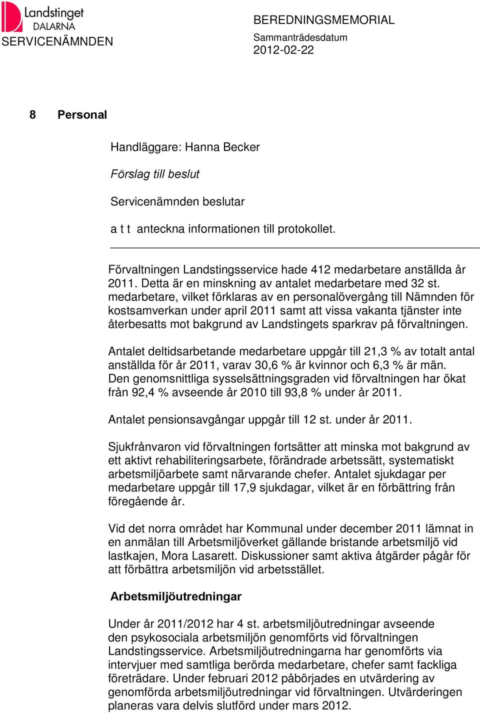 medarbetare, vilket förklaras av en personalövergång till Nämnden för kostsamverkan under april 2011 samt att vissa vakanta tjänster inte återbesatts mot bakgrund av Landstingets sparkrav på