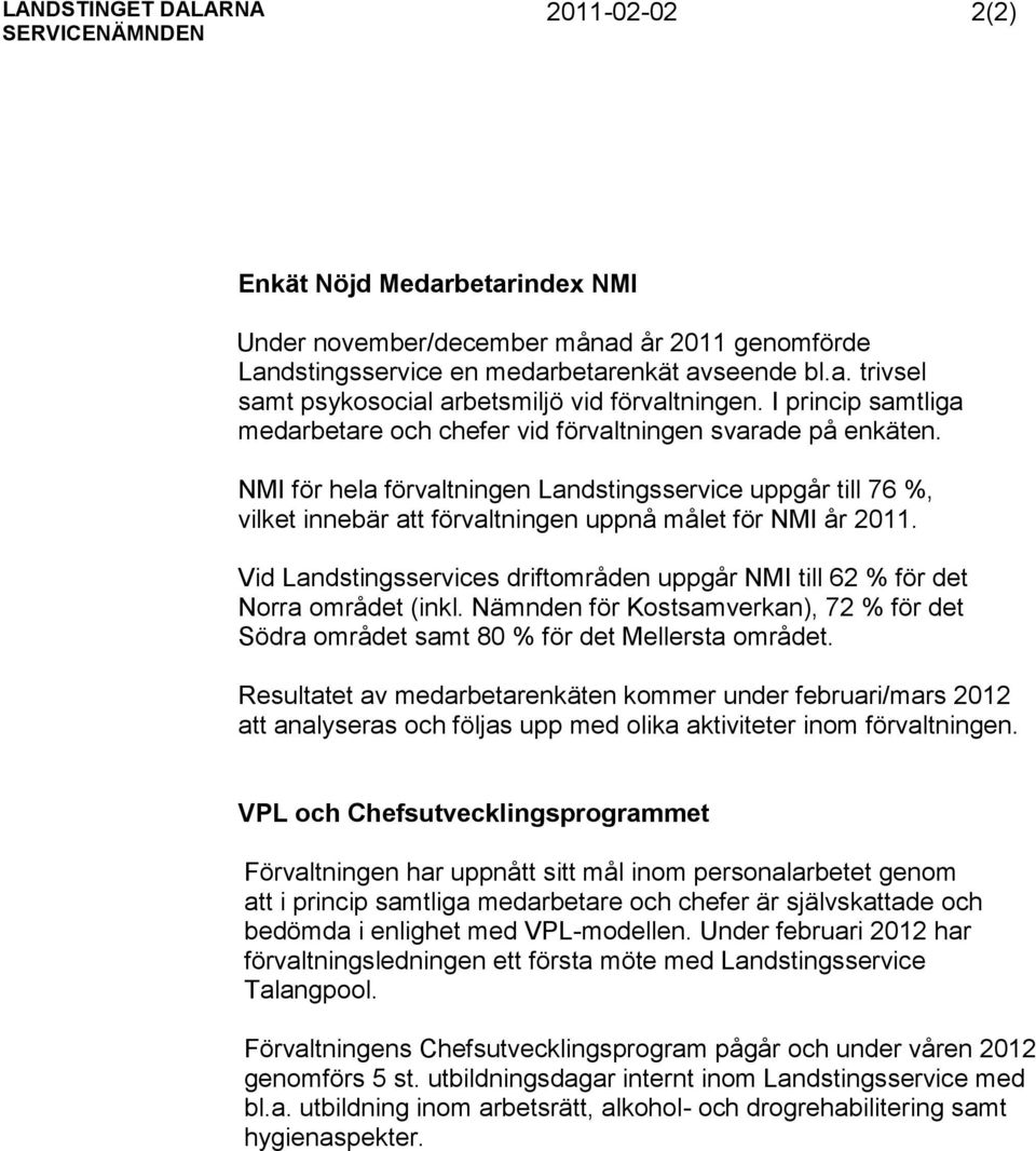 NMI för hela förvaltningen Landstingsservice uppgår till 76 %, vilket innebär att förvaltningen uppnå målet för NMI år 2011.