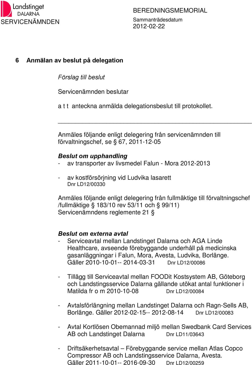 Ludvika lasarett Dnr LD12/00330 Anmäles följande enligt delegering från fullmäktige till förvaltningschef /fullmäktige 183/10 rev 53/11 och 99/11) Servicenämndens reglemente 21 Beslut om externa