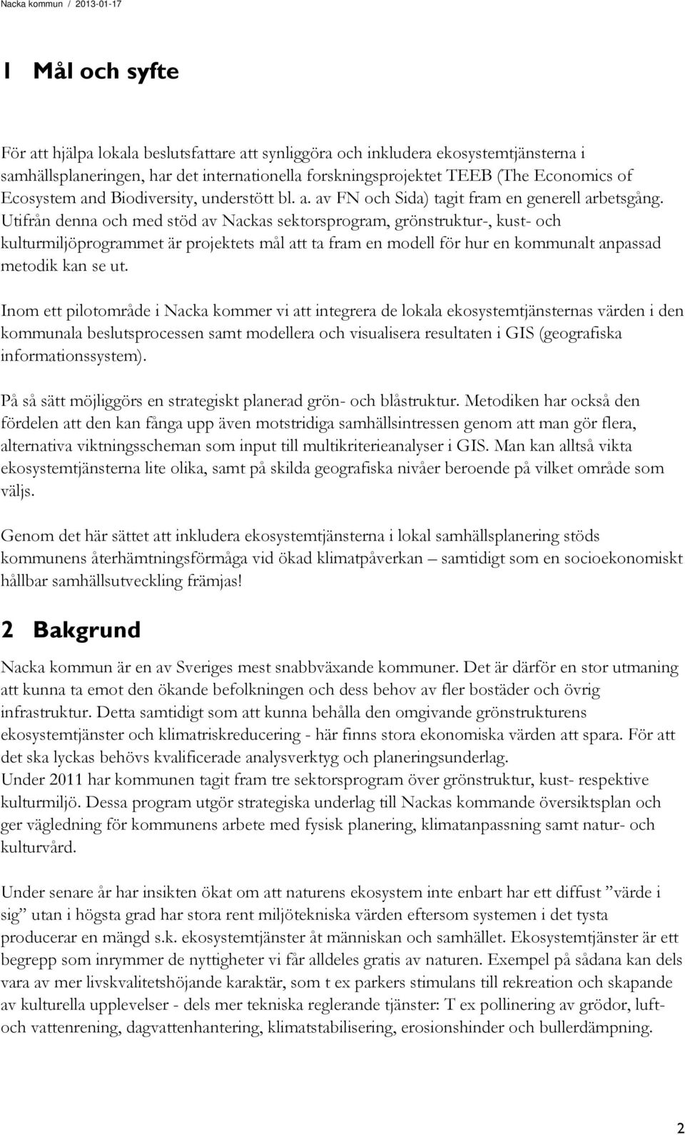 Utifrån denna och med stöd av Nackas sektorsprogram, grönstruktur-, kust- och kulturmiljöprogrammet är projektets mål att ta fram en modell för hur en kommunalt anpassad metodik kan se ut.