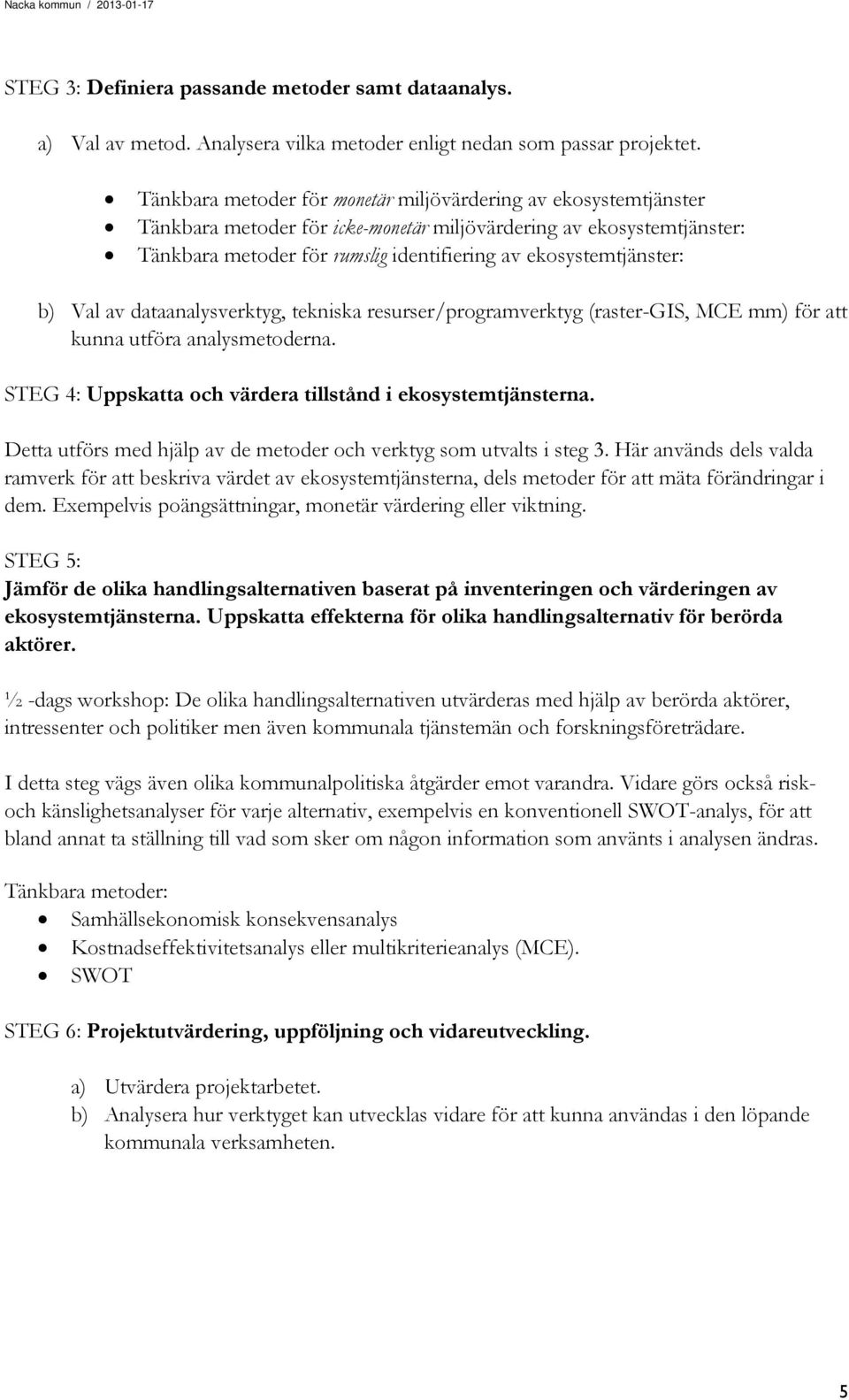 ekosystemtjänster: b) Val av dataanalysverktyg, tekniska resurser/programverktyg (raster-gis, MCE mm) för att kunna utföra analysmetoderna.