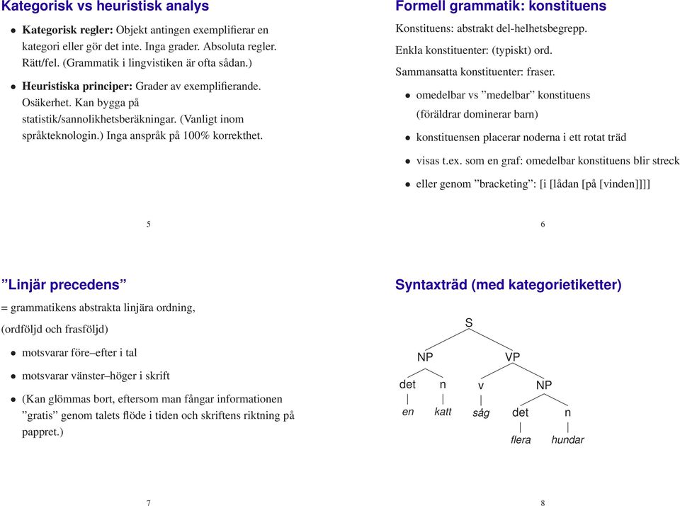 Formell grammatik: konstituens Konstituens: abstrakt del-helhetsbegrepp. Enkla konstituenter: (typiskt) ord. Sammansatta konstituenter: fraser.