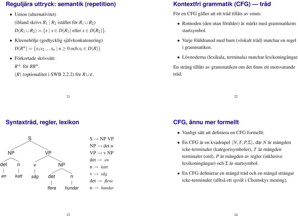 Kontextfri grammatik (CFG) träd För en CFG gäller att ett träd tillåts av omm: Rotnoden (den utan förälder) är märkt med grammatikens startsymbol.