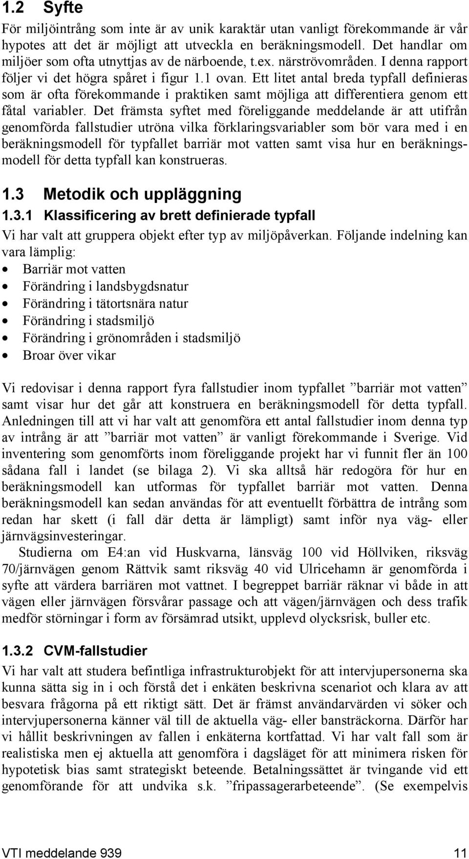 Ett litet antal breda typfall definieras som är ofta förekommande i praktiken samt möjliga att differentiera genom ett fåtal variabler.