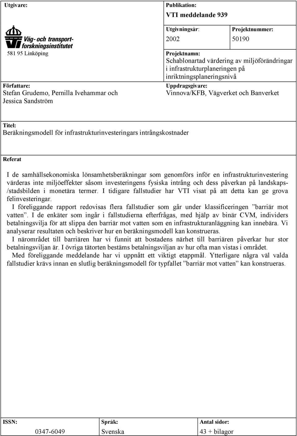 infrastrukturinvesteringars intrångskostnader Referat I de samhällsekonomiska lönsamhetsberäkningar som genomförs inför en infrastrukturinvestering värderas inte miljöeffekter såsom investeringens