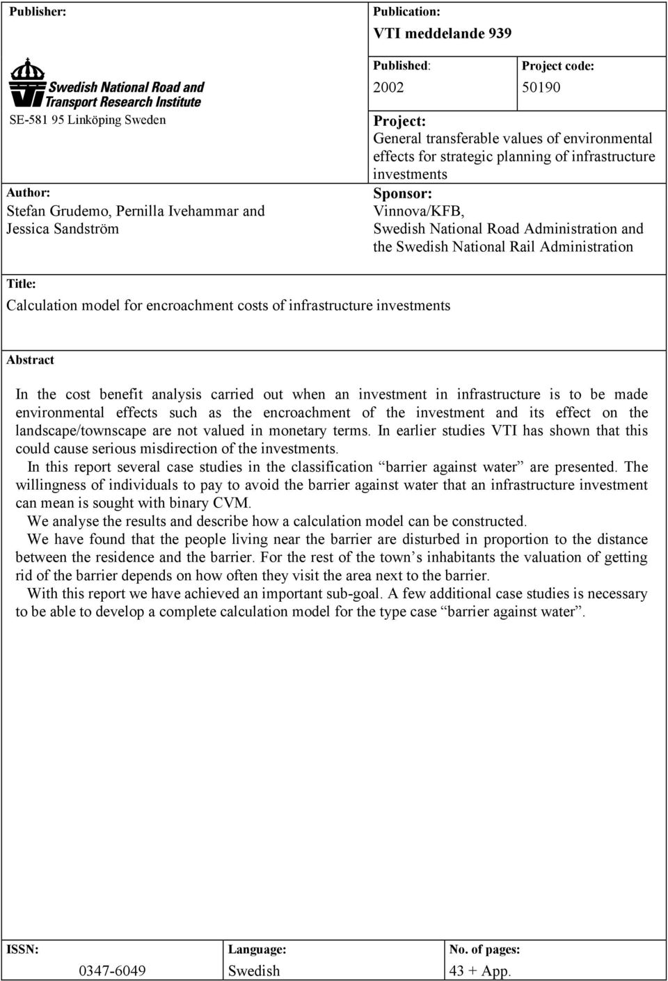 Administration Title: Calculation model for encroachment costs of infrastructure investments Abstract In the cost benefit analysis carried out when an investment in infrastructure is to be made