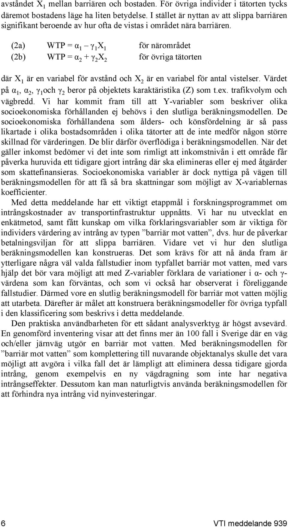 (2a) WTP = α 1 γ 1 X 1 för närområdet (2b) WTP = α 2 + γ 2 X 2 för övriga tätorten där X 1 är en variabel för avstånd och X 2 är en variabel för antal vistelser.