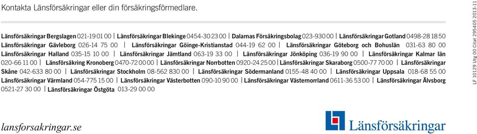 Länsförsäkringar Göinge-Kristianstad 044-19 62 00 Länsförsäkringar Göteborg och Bohuslän 031-63 80 00 Länsförsäkringar Halland 035-15 10 00 Länsförsäkringar Jämtland 063-19 33 00 Länsförsäkringar