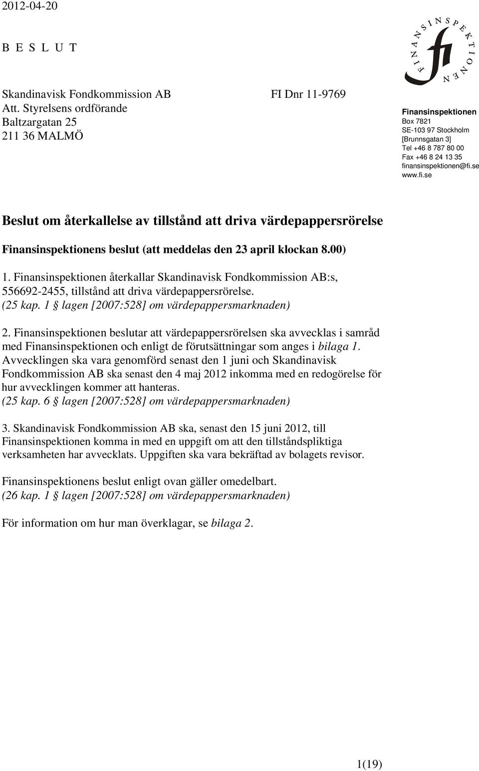 ansinspektionen@fi.se www.fi.se Beslut om återkallelse av tillstånd att driva värdepappersrörelse Finansinspektionens beslut (att meddelas den 23 april klockan 8.00) 1.